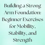 Beginner exercises to build a arm for mobility, stability, and strength