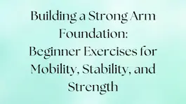 Beginner exercises to build a strong arm foundation for mobility, stability, and strength