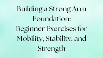 Beginner exercises to build a strong arm foundation for mobility, stability, and strength