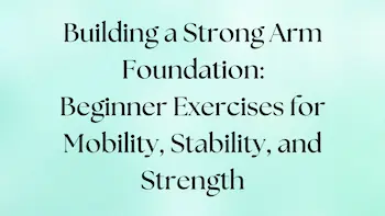Beginner exercises to build a arm for mobility, stability, and strength