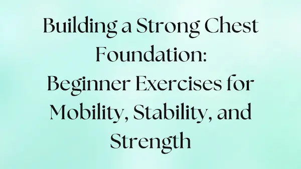 Beginner exercises to build a strong chest foundation for mobility, stability, and strength