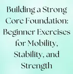 Beginner exercises to build a core for mobility, stability, and strength