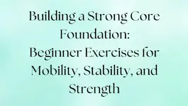 Beginner exercises to build a strong core foundation for mobility, stability, and strength