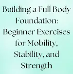 Beginner exercises to build a full body for mobility, stability, and strength