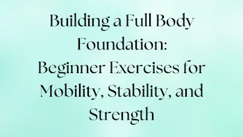 Beginner exercises to build a full body for mobility, stability, and strength