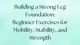 Beginner exercises to build a strong leg foundation for mobility, stability, and strength