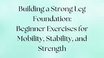 Beginner exercises to build a strong leg foundation for mobility, stability, and strength