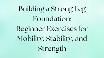 Beginner exercises to build a leg for mobility, stability, and strength