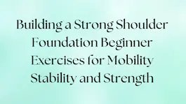 Beginner exercises to build a strong shoulder foundation for mobility, stability, and strength