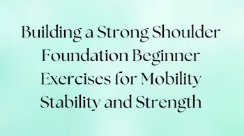 Beginner exercises to build a shoulder for mobility, stability, and strength